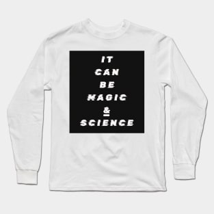 It Can Be Magic and Science Long Sleeve T-Shirt